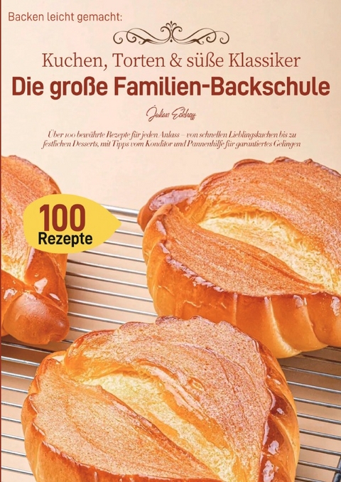Backen leicht gemacht: Kuchen, Torten &amp; süße Klassiker – Die große Familien-Backschule - Julian Eckhoff