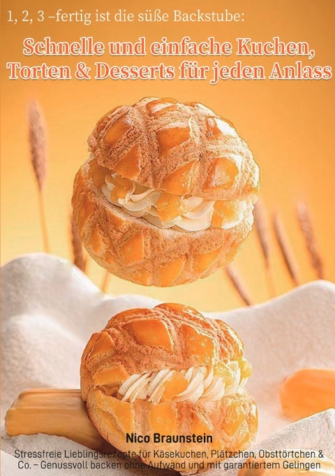 1, 2, 3 &ndash; fertig ist die s&uuml;&szlig;e Backstube: Schnelle und einfache Kuchen, Torten &amp; Desserts f&uuml;r jeden Anlass - Nico Braunstein