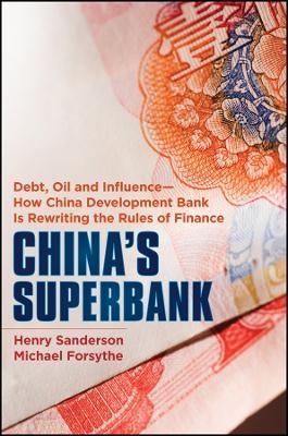 China′s Superbank – Debt, Oil and Influence – How China Development Bank is Rewriting the Rules of Finance