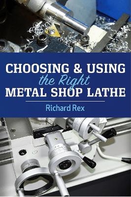 Choosing & Using the Right Metal Shop Lathe - Richard Rex