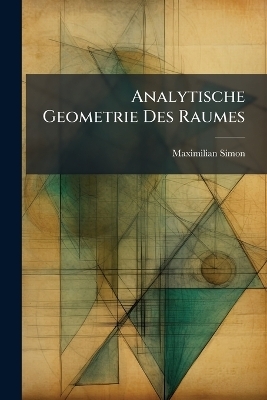 Analytische Geometrie Des Raumes - Maximilian Simon