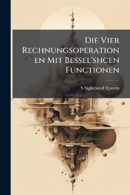 Die Vier Rechnungsoperationen Mit Bessel'shcen Functionen - S Sigismund Epstein