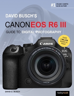 David Busch's Canon EOS R6 III Guide to Digital Photography - David D. Busch