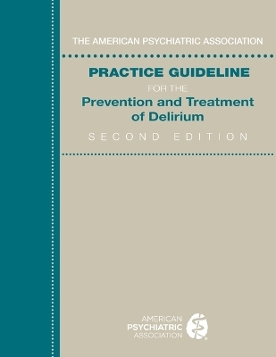 American Psychiatric Association Practice Guideline for the Prevention and Treatment of Delirium
