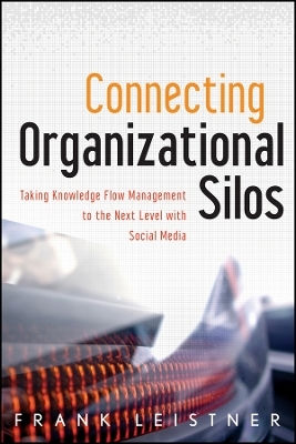 Connecting Organizational Silos – Taking Knowledge Flow Management to the Next Level with Social Media