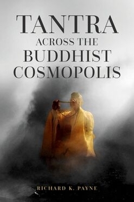 Tantra Across the Buddhist Cosmopolis - Richard K. Payne