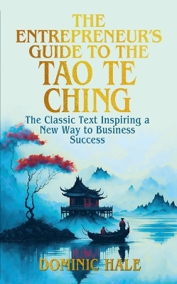 The Entrepreneur's Guide to the Tao Te Ching - Dominic Hale