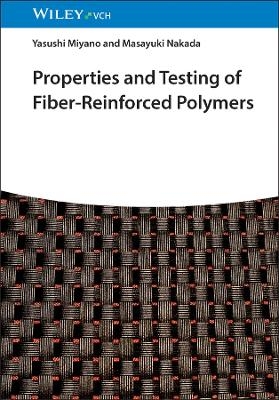 Properties and Testing of Fiber-Reinforced Polymers - Yasushi Miyano, Masayuki Nakada
