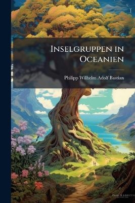 Inselgruppen in Oceanien - Philipp Wilhelm Adolf Bastian