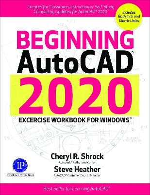 Beginning AutoCAD 2020 Exercise Workbook - Cheryl R. Shrock, Steve Heather