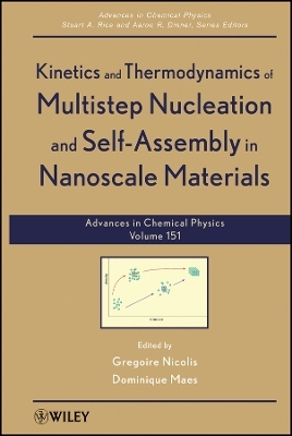 Advances in Chemical Physics&ndash; Vol 151: Kinetics  and Thermodynamics of Multistep Nucleation and Self&ndash;Assembly in Nanoscale Materials - G Nicolis