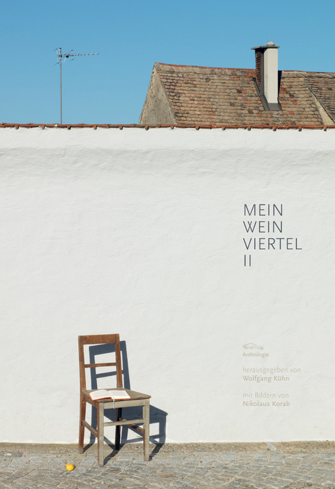 Mein Weinviertel II - Xaver Bayer, Verena D&uuml;rr, Mia Eidlhuber, G&aacute;bor Fony&aacute;d, Johanna Hieblinger, Eva Holzmair, Michael Kos, Regine Koth Afzelius, Margit M&ouml;ssmer, Helmut Niederle, Susanne Weigersdorfer, Mario Wurmitzer