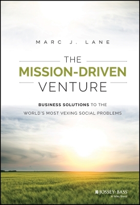 The Mission–Driven Venture – Business Solutions to the World′s Most Vexing Social Problems