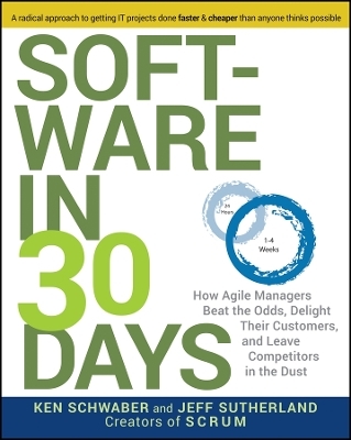Software in 30 Days – How Agile Managers Beat the Odds, Delight Their Customers, And Leave Competitors In the Dust