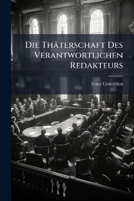 Die Th&auml;terschaft Des Verantwortlichen Redakteurs - Ernst Gr&uuml;ttefien