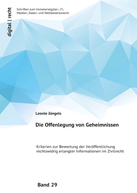 digital | recht Schriften zum Immaterialg&uuml;ter-, IT-, Medien-, Daten- und Wettbewerbsrecht / Die Offenlegung von Geheimnissen - Leonie J&uuml;ngels