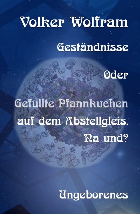 Gest&auml;ndnisse / Gest&auml;ndnisse Oder Gef&uuml;llte Pfannkuchen auf dem Abstellgleis. Na und? - Volker Wolfram