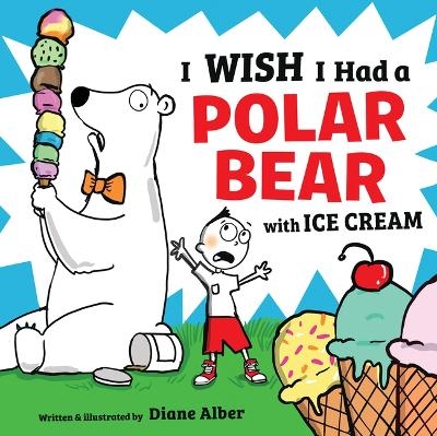 I Wish I Had a Polar Bear with Ice Cream - Diane Alber