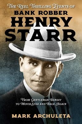 The Reel Thrilling Events of Bank Robber Henry Starr - Mark Archuleta
