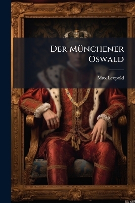 Der M&uuml;nchener Oswald - Max Leopold
