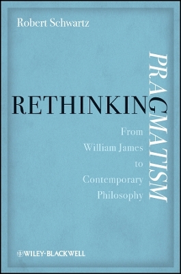 Rethinking Pragmatism – From William James to Contemporary Philosophy - Robert Schwartz