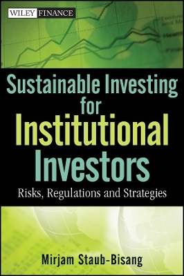 Sustainable Investing For Institutional Investors &ndash; Risks, Regulations and Strategies - M Staub&ndash;Bisang