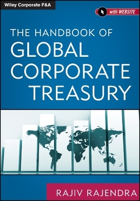 The Handbook of Global Corporate Treasury + Website - Rajiv Rajendra