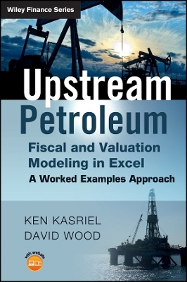 Upstream Petroleum Fiscal and Valuation Modeling in Excel – A Worked Examples Approach