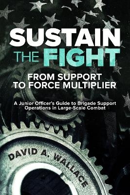Sustain the Fight: From Support to Force Multiplier