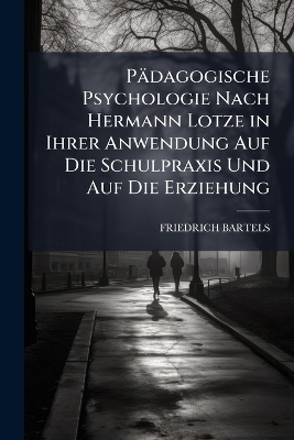 Pädagogische Psychologie Nach Hermann Lotze in Ihrer Anwendung Auf Die Schulpraxis Und Auf Die Erziehung