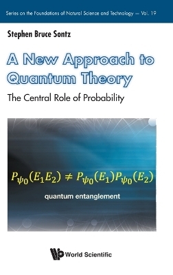 A New Approach To Quantum Theory: The Central Role Of Probability - Stephen B Sontz