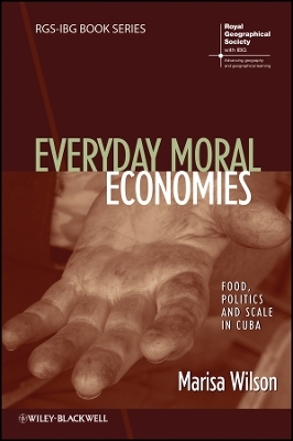 Everyday Moral Economies – Food, Politics and Scale in Cuba - Marisa Wilson