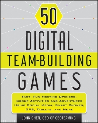 50 Digital Team&ndash;Building Games &ndash; Fast, Fun Meeting Openers, Group Activities,and Adventures using Social Media, Smart Phones, GPS, Tablets, and More - J Chen