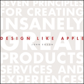 Design Like Apple – Seven Principles For Creating Insanely Great Products, Services, and Experiences