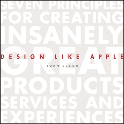 Design Like Apple &ndash; Seven Principles For Creating Insanely Great Products, Services, and Experiences - J Edson