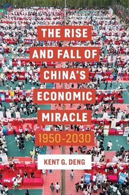 The Rise and Fall of China's Economic Miracle - Kent G. Deng