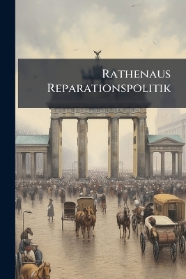 Rathenaus Reparationspolitik -  Anonymous