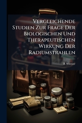 Vergleichende Studien Zur Frage Der Biologischen Und Therapeutischen Wirkung Der Radiumstrahlen