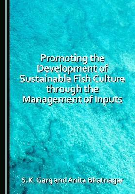 Promoting the Development of Sustainable Fish Culture through the Management of Inputs - Anita Bhatnagar, S.K. Garg