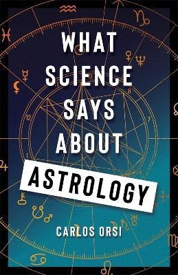 What Science Says About Astrology - Carlos Orsi