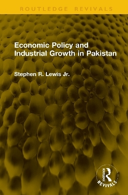 Economic Policy and Industrial Growth in Pakistan - Stephen R. Lewis Jr.