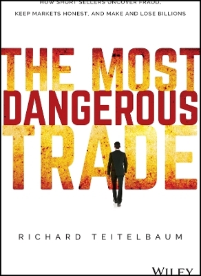 The Most Dangerous Trade &ndash; How Short Sellers Uncover Fraud, Keep Markets Honest, and Make and Lose Billions - R Teitelbaum