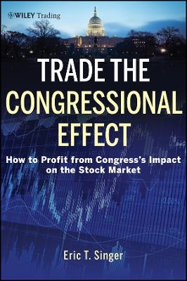 Trade the Congressional Effect &ndash; How to Profit from Congress&prime;s Impact on the Stock Market - E Singer