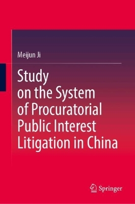 Study on the System of Procuratorial Public Interest Litigation in China - Meijun Ji