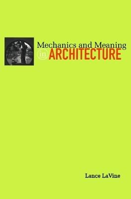 Mechanics and Meaning in Architecture - Lance LaVine