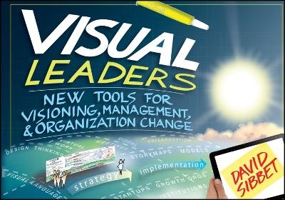 Visual Leaders &ndash; New Tools for Visioning, Management, and Organization Change - D Sibbet