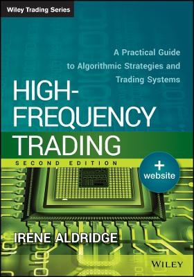 High&ndash;Frequency Trading + Website 2e &ndash; A Practical A Practical Guide to Algorithmic Strategies and Trading Systems - Irene Aldridge