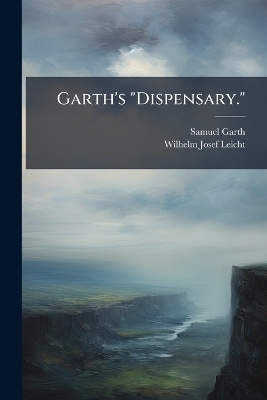 Garth's "Dispensary." - Samuel Garth, Wilhelm Josef Leicht