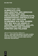 ... Welcher die Briefe aus den Jahren 1629 bis 1633, eine Critik der verf&auml;lschten Quellen und einen Anhang &uuml;ber Gustav Adolphs Tod enth&auml;lt - Albrecht Wenzel Eusebius Wallenstein