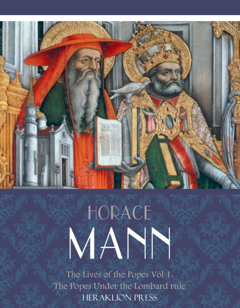 Lives of the Popes Vol. I: The Popes Under the Lombard Rule -  Horace Mann